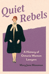 Quiet Rebels: A History of Ontario Women Lawyers H 460 p. 23