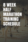 8 Week Half Marathon Training Schedule: Blank Lined Journal P 122 p.