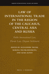 Law of International Trade in the Region of the Caucasus, Central Asia and Russia (Nijhoff International Trade Law, Vol. 20)