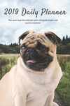 2019 Daily Planner Plan Your Days This Calendar Year with Goals to Gain and Work to Maintain.: Cute Pug Dog Appointment Book for