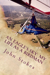 An Eagle's Sky: My Life as a Birdman: How I Helped a One-winged Eagle Fly Again P 352 p. 13