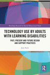 Technology Use by Adults with Learning Disabilities: Past, Present and Future Design and Support Practices(Routledge Research in