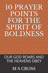 10 Prayer Points for the Spirit of Boldness: Our God Roars and the Heavens Obey P 28 p. 18