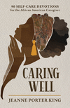 Caring Well: 90 Self-Care Devotions for the African American Caregiver P 232 p. 24