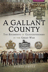 A Gallant County: The Regiments of Gloucestershire in the Great War H 336 p. 18