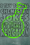 I Try to Tell Chemistry Jokes But Theres No Reaction: Journal P 102 p.