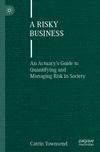 A Risky Business:An Actuary’s Guide to Quantifying and Managing Risk in Society '23