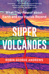 Super Volcanoes: What They Reveal about Earth and the Worlds Beyond P 336 p.