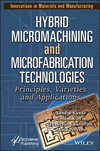 Hybrid Micromachining and Microfabrication Technologies:Principles, Varieties and Applications '23
