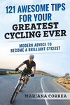 121 Awesome Tips for Your Greatest Cycling Ever: Modern Advice to Become a Brilliant Cyclist P 102 p.