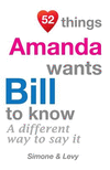 52 Things Amanda Wants Bill To Know: A Different Way To Say It P 134 p. 14