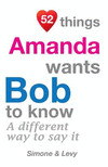 52 Things Amanda Wants Bob To Know: A Different Way To Say It(52 for You) P 134 p. 14
