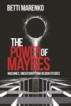 The Power of Maybes: Machines, Uncertainty and Design Futures(Beyond the Modern) H 224 p. 24