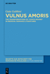 Vulnus amoris (Beihefte zur Zeitschrift für romanische Philologie, Vol. 483)