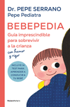 Bebepedia: Gu　a Imprescindible Para Sobrevivir a la Crianza Con Humor Y Rigor / Babypedia: An Indispensable Guide to Surviving P