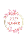 2019 Planner: Weekly and Monthly Calendar Organizer with Daily to Do Lists and Floral Cover January 2019 Through December 2019 P