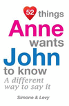 52 Things Anne Wants John To Know: A Different Way To Say It(52 for You) P 134 p. 14