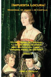 !Impuesta Locura!: Memorias, de; Juana I, de Castilla P 224 p.