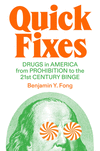 Quick Fixes: Drugs in America from Prohibition to the 21st Century Binge P 272 p.