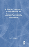 A Teacher's Guide to Conversational AI: Enhancing Assessment, Instruction, and Curriculum with Chatbots H 232 p. 24