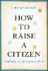 How to Raise a Citizen (And Why It's Up to You to Do It) H 288 p. 24