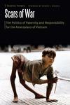 Scars of War:The Politics of Paternity and Responsibility for the Amerasians of Vietnam (Borderlands and Transcultural Studies)