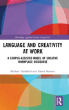 Language and Creativity at Work: A Corpus-Assisted Model of Creative Workplace Discourse(Routledge Applied Corpus Linguistics) H