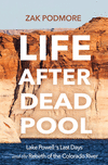 Life After Dead Pool: Lake Powell's Last Days and the Rebirth of the Colorado River P 360 p.