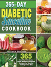 365-Day Diabetic Smoothie Cookbook: 365 Healthy Affordable Tasty Diabetic Smoothie Recipes for Healthy Eating Every Day H 76 p.