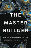 The Master Builder: How the New Science of the Cell Is Rewriting the Story of Life H 336 p.