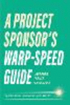 A Project Sponsor's Warp-Speed Guide: Improving Project Performance P 196 p. 23