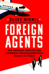 Foreign Agents: How American Lobbyists and Lawmakers Threaten Democracy Around the World H 320 p.