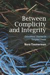 Between Complicity and Integrity:Educators’ Stories in Tangled Times ([Re]thinking Environmental Education, Vol. 17) '23
