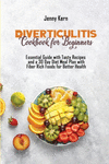 Diverticulitis Cookbook for Beginners: Essential Guide with Tasty Recipes and a 30 Day Diet Meal Plan with Fiber Rich Foods for