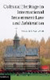 Cultural Heritage in International Investment Law and Arbitration