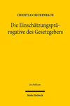 Die Einschatzungsprarogative Des Gesetzgebers: Analyse Einer Argumentationsfigur in Der (Grundrechts-)Rechtsprechung Des Bundesverfassungsgerichts