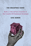 The Grasping Hand - "Kelo v. City of New London" and the Limits of Eminent Domain