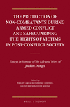 The Protection of Non-Combatants During Armed Conflict and Safeguarding the Rights of Victims in Post-Conflict Society: Essays in Honour of the Life a