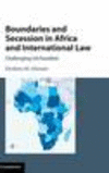 Boundaries and Secession in Africa and International Law: Challenging Uti Possidetis