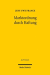 Marktordnung Durch Haftung:Legitimation, Reichweite Und Steuerung Der Haftung Auf Schadensersatz Zur Durchsetzung Marktordnenden Rechts