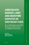 Unresolved Border, Land and Maritime Disputes in Southeast Asia: Bi- And Multilateral Conflict Resolution Approaches and ASEAN's Centrality
