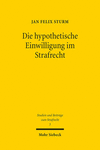 Die Hypothetische Einwilligung Im Strafrecht: Uberlegungen Zu Den Dogmatischen Grundlagen Und Zum Anwendungsbereich Der Rechtsfigur