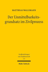 Der Unmittelbarkeitsgrundsatz Im Zivilprozess:Dogmatik Und Zukunftsperspektiven Eines Verfahrensgrundsatzes Im 21. Jahrhundert - Zugleich Ein Beitrag