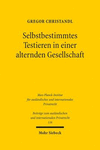 Selbstbestimmtes Testieren in Einer Alternden Gesellschaft:Eine Untersuchung Zum Schutz Des Erblassers VOR Fremdbestimmung