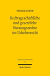 Rechtsgeschaftliche Und Gesetzliche Nutzungsrechte Im Urheberrecht: Eine Dogmatische Analyse Der Rechtsnatur Und Der Vertraglichen Gestaltungsmoglichk