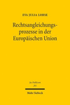 Rechtsangleichungsprozesse in Der Europaischen Union: Instrumente, Funktionsmechanismen Und Wirkparameter Effektiver Harmonisierung