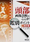 頭部画像診断のここが鑑別ポイント 改訂版(できる!画像診断入門シリーズ)(電子版/PDF)