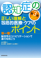 認知症の正しい理解と包括的医療・ケアのポイント: 快一徹!脳活性化リハビリテーションで進行を防ごう