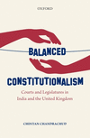 Balanced Constitutionalism:Courts and Legislatures in India and the United Kingdom