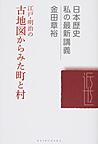 江戸・明治の古地図からみた町と村 (日本歴史私の最新講義, 19)